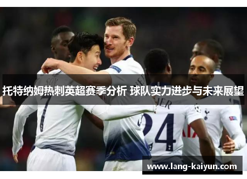 托特纳姆热刺英超赛季分析 球队实力进步与未来展望