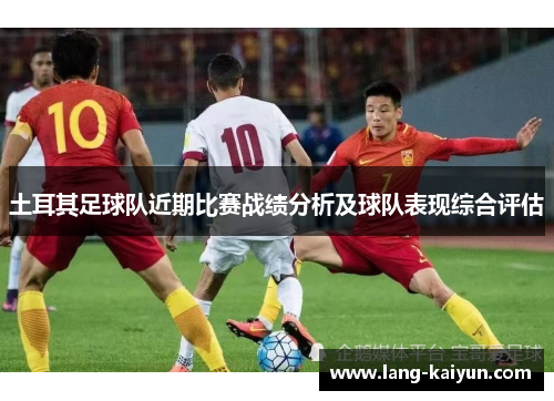 土耳其足球队近期比赛战绩分析及球队表现综合评估