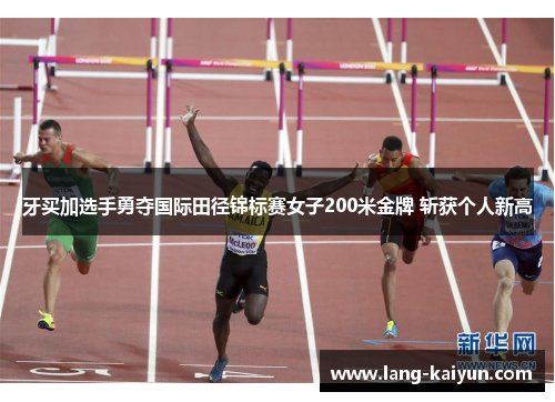 牙买加选手勇夺国际田径锦标赛女子200米金牌 斩获个人新高