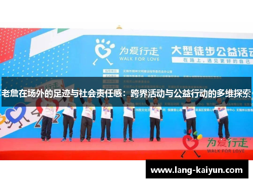 老詹在场外的足迹与社会责任感：跨界活动与公益行动的多维探索