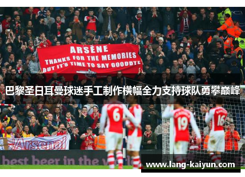 巴黎圣日耳曼球迷手工制作横幅全力支持球队勇攀巅峰