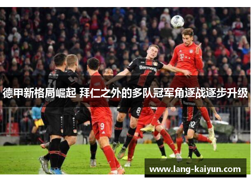 德甲新格局崛起 拜仁之外的多队冠军角逐战逐步升级