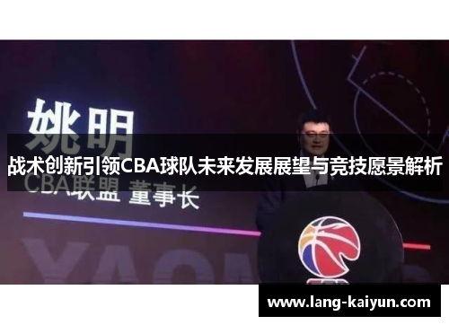战术创新引领CBA球队未来发展展望与竞技愿景解析