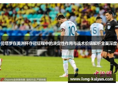 劳塔罗在美洲杯夺冠征程中的决定性作用与战术价值解析全面深度