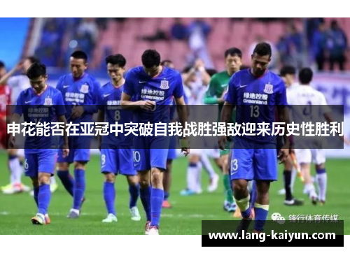 申花能否在亚冠中突破自我战胜强敌迎来历史性胜利