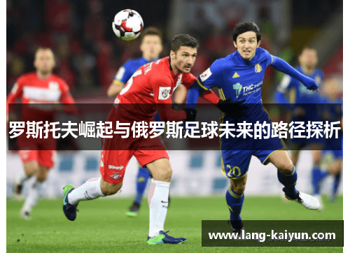 罗斯托夫崛起与俄罗斯足球未来的路径探析