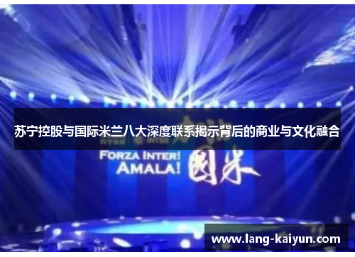 苏宁控股与国际米兰八大深度联系揭示背后的商业与文化融合