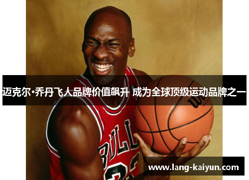 迈克尔·乔丹飞人品牌价值飙升 成为全球顶级运动品牌之一