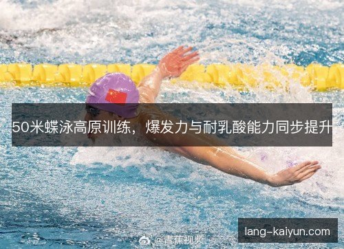 50米蝶泳高原训练，爆发力与耐乳酸能力同步提升